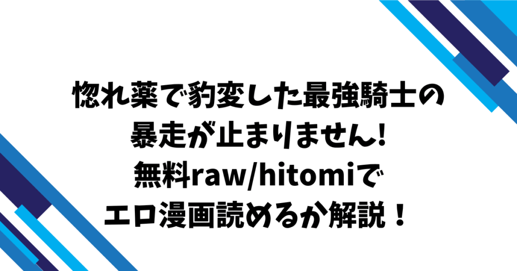 惚れ薬で豹変した最強騎士の暴走が止まりません!無料rawhitomiでエロ漫画読めるか解説！